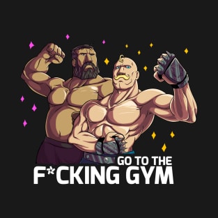 go to the f*cking gym ! T-Shirt