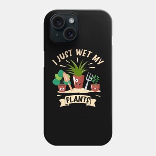 Funny Gardener Plant Lover I Just Wet My Plants Phone Case