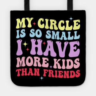 My Circle Is So Small I Have More Kids Than Friends Tote