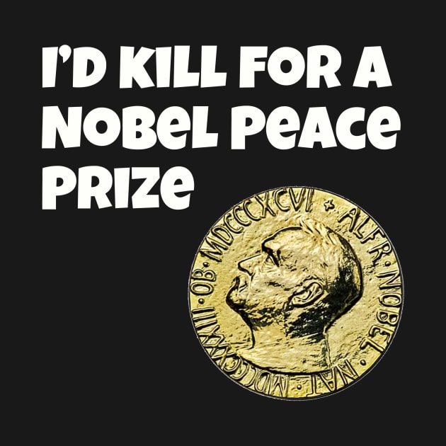 I'd kill for a Nobel Peace Prize by DnJ Designs