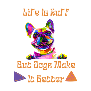 Life Is Ruff But Dogs Make It Better T-Shirt