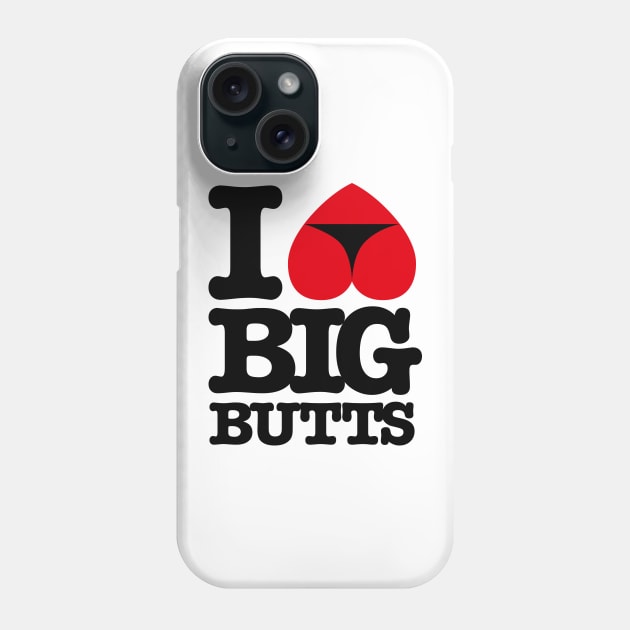 I Love big butts Phone Case by LaundryFactory