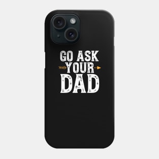 Go ask your dad Phone Case