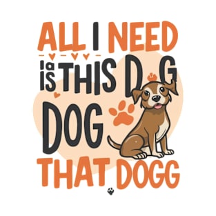 All I Need Is This Dog T-Shirt