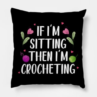 Knitter Women Crocheters If I'm Sitting Then I'm Crocheting Pillow