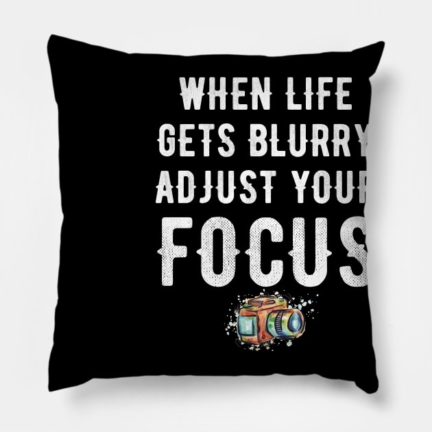 When life gets blurry adjust your focus Pillow by captainmood