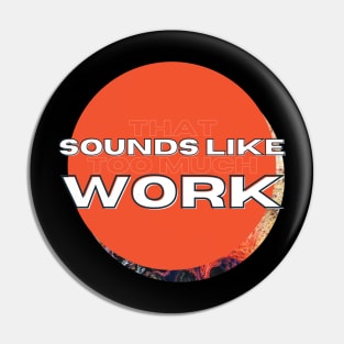 That Sounds Like Too Much Work - Orange Nova Pin