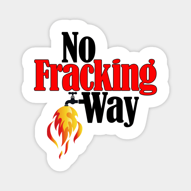 No Fracking Way Magnet by TakeItUponYourself