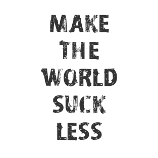 Make The World Suck Less T-Shirt