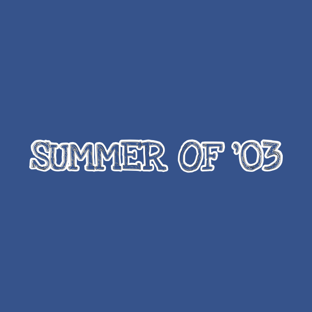 Summer of '03 by JustTheTippecanoe