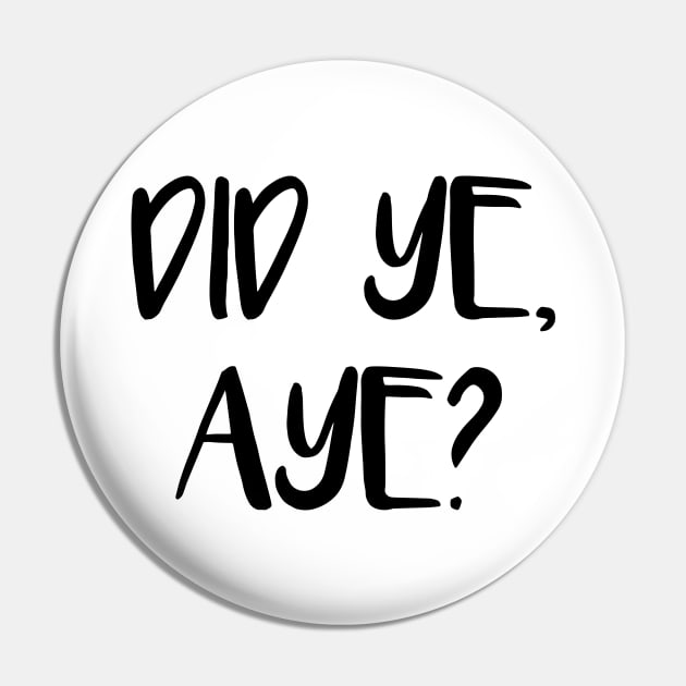 DID YE, AYE?, Scots Language Phrase Pin by MacPean