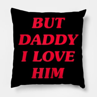 But Daddy I Love Him Pillow