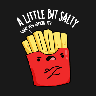 A Lil Bit Salty Funny Fries Pun T-Shirt