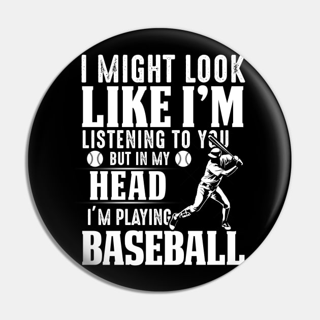 I Might Look Like I'm Listening To You But In My Head I'm Playing Baseball Pin by Pelman