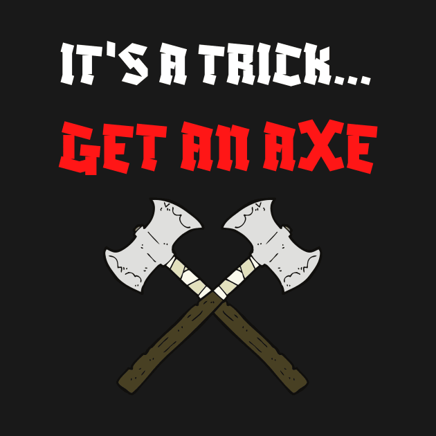 It's a Trick...Get an Axe by Shirts of Astoundment