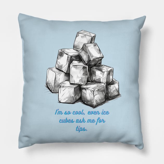 I'm so cool, even ice cubes ask me for tips. Pillow by baseCompass