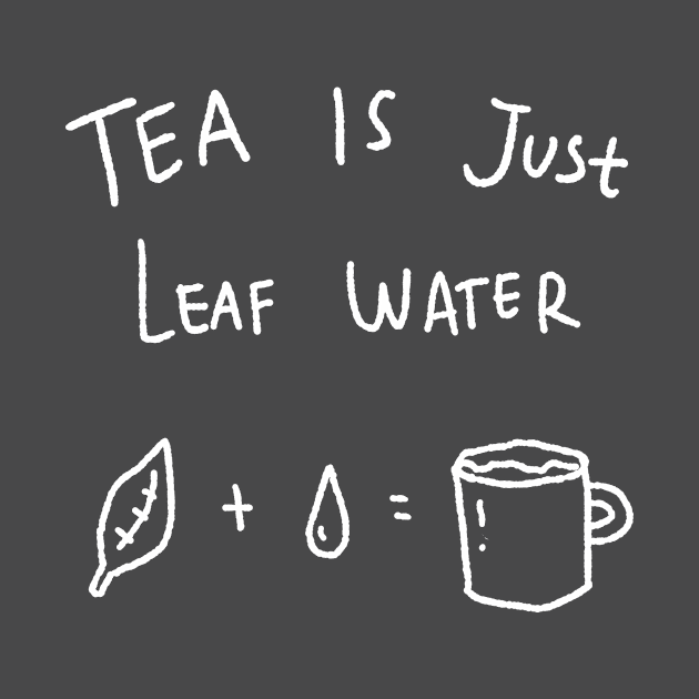 Tea Is Just Leaf Water by Ruiizen