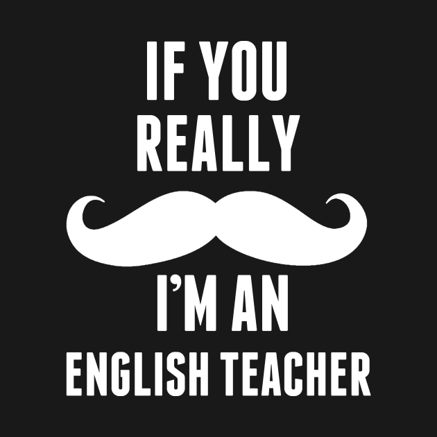 If You Really I’m An English Teacher – T & Accessories by roxannemargot