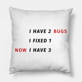 I have 2 bugs - I fixed 1 - Now I have 3 - Funny Programming Jokes Pillow