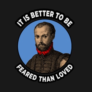 🍕 It Is Better to Be Feared Than Loved, Machiavelli Quote T-Shirt