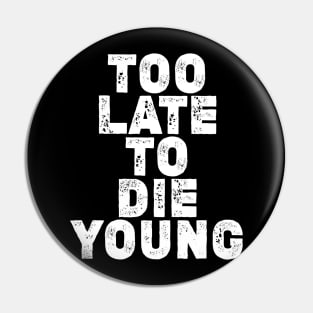 Too late to die young... Pin