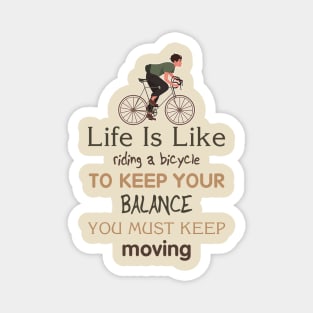 Life is like riding a bicycle to keep balance you must keep moving Magnet