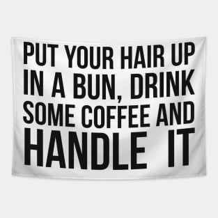 Put Your Hair Up In A Bun, Drink Some Coffee And Handle It Sarcastic saying Tapestry