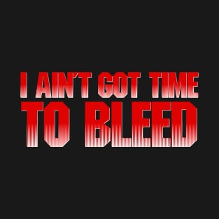 I Ain't Got Time To Bleed T-Shirt