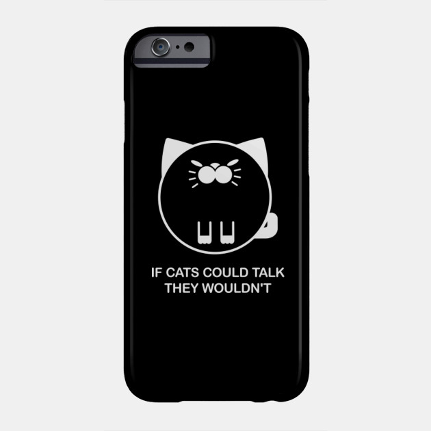 If Cats Could Talk They Wouldn T Cat Quotes Cat Lover Phone