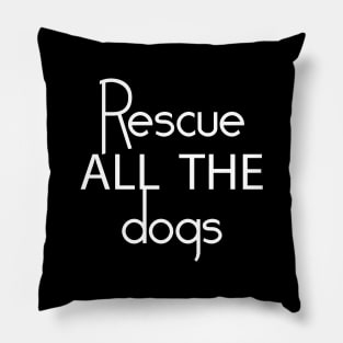 Rescue All The Dogs - Dog Lover Pillow