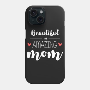 Beautiful & Amazing Mom - gift for mom (mother's day) Phone Case