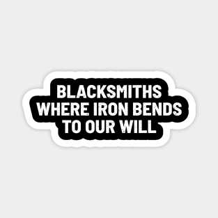 Blacksmiths Where Iron Bends to Our Will Magnet