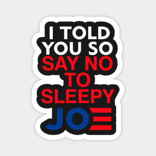 I told you so say no to sleepy Joe Anti-Biden Magnet