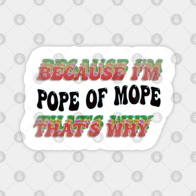 BECAUSE I'M POPE OF MOPE : THATS WHY Magnet by elSALMA