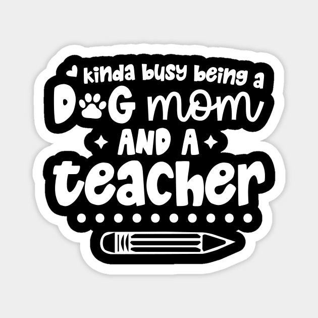 Busy Being A Dog Mom And A Teacher Magnet by The WYLD Tribe