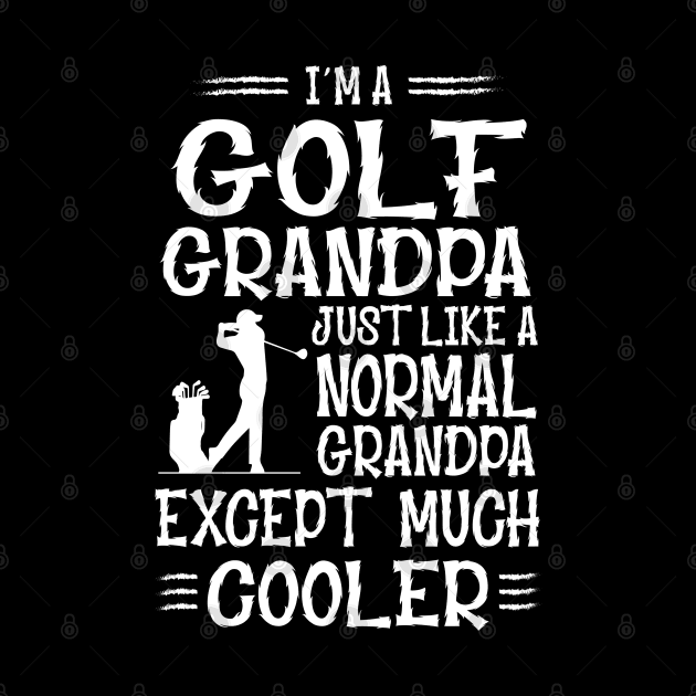 I'm A Golf Grandpa Just Like Normal Except Much Cooler by golf365