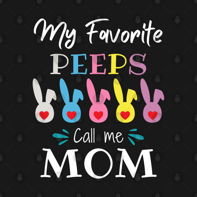 Disover My Favorite Peeps Call Me Mom - My Favorite Peeps Call Me Mom - T-Shirt