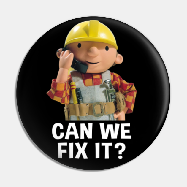 Bob The Builder Can We Fix It - Bob The Builder - Pin | TeePublic