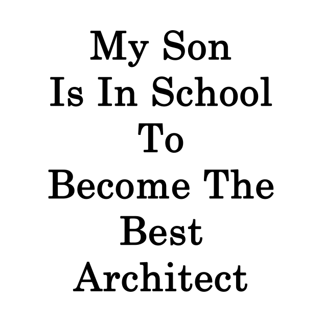 My Son Is In School To Become The Best Architect by supernova23