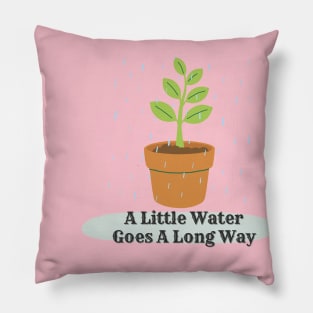 A Little Water Goes A Long Way - Motivational Phrase Design Pillow