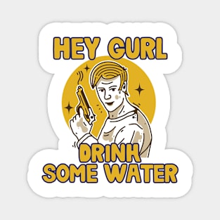 Hey Gurl, Drink Some Water Magnet