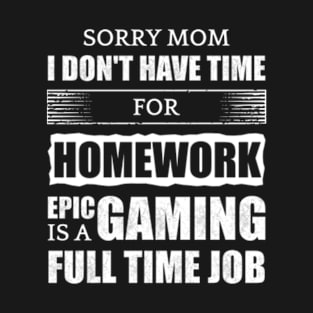 Sorry Mom I Don't Have Time For Homework T-Shirt