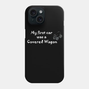 My first car was a covered wagon Phone Case