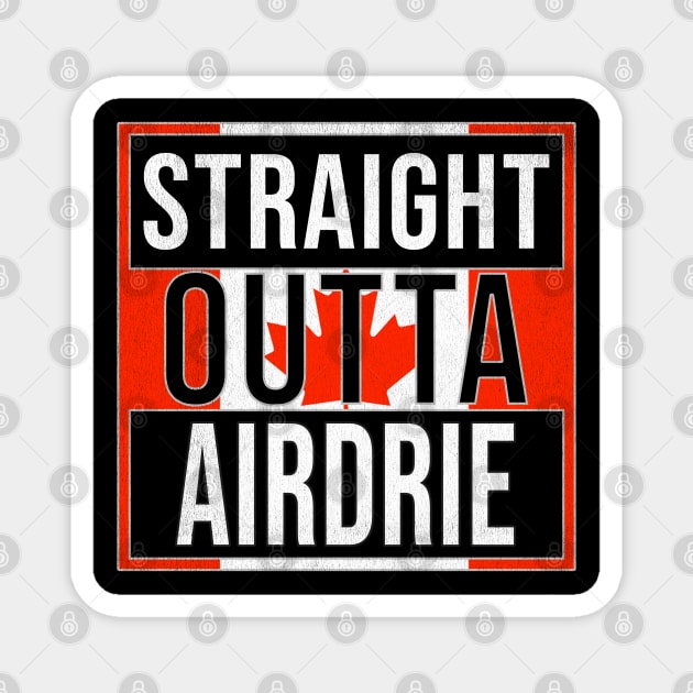 Straight Outta Airdrie - Gift for Canadian From Airdrie Alberta Magnet by Country Flags