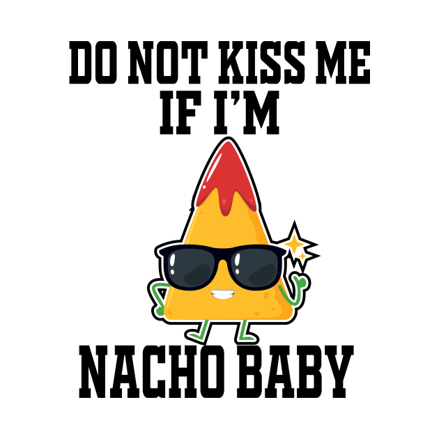 Do Not Kiss Me If I'm Nacho Baby Do Not Kiss Me If Im Nacho Baby