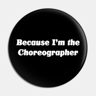 Because I'm the Choreographer Pin