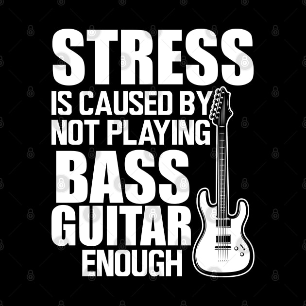 Bass Guitar - Stress is caused by not playing bass guitar enough W by KC Happy Shop