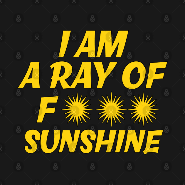 I am A Ray Of Fucking Sunshine - sarcastic gift idea by PaulJus