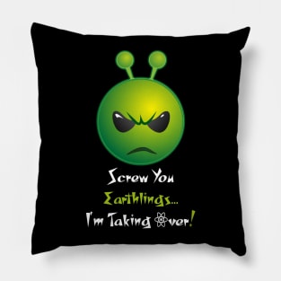 Screw You Earthlings...I'm Taking Over Pillow