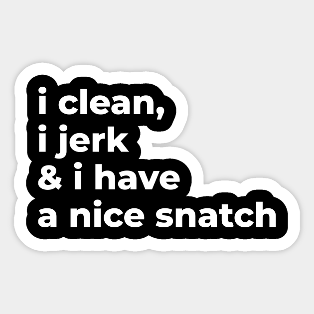 I Clean, I Jerk And I Have A Nice Snatch - Funny Gym - Sticker | TeePublic I Clean, I Jerk And I Have A Nice Snatch - Funny Gym - Sticker | TeePublic